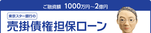 ご融資額 1000万円〜2億円 東京スター銀行の売掛債権担保ローン