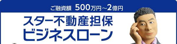ご融資額 100万円〜2億円 東京スター銀行のスター不動産担保ビジネスローン