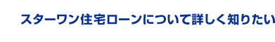スターワン住宅ローンについて詳しく知りたい