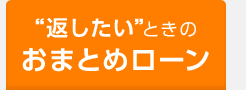 "返したい"ときのおまとめローン