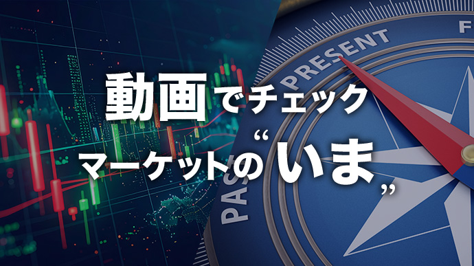 動画でチェック マーケットの“いま”